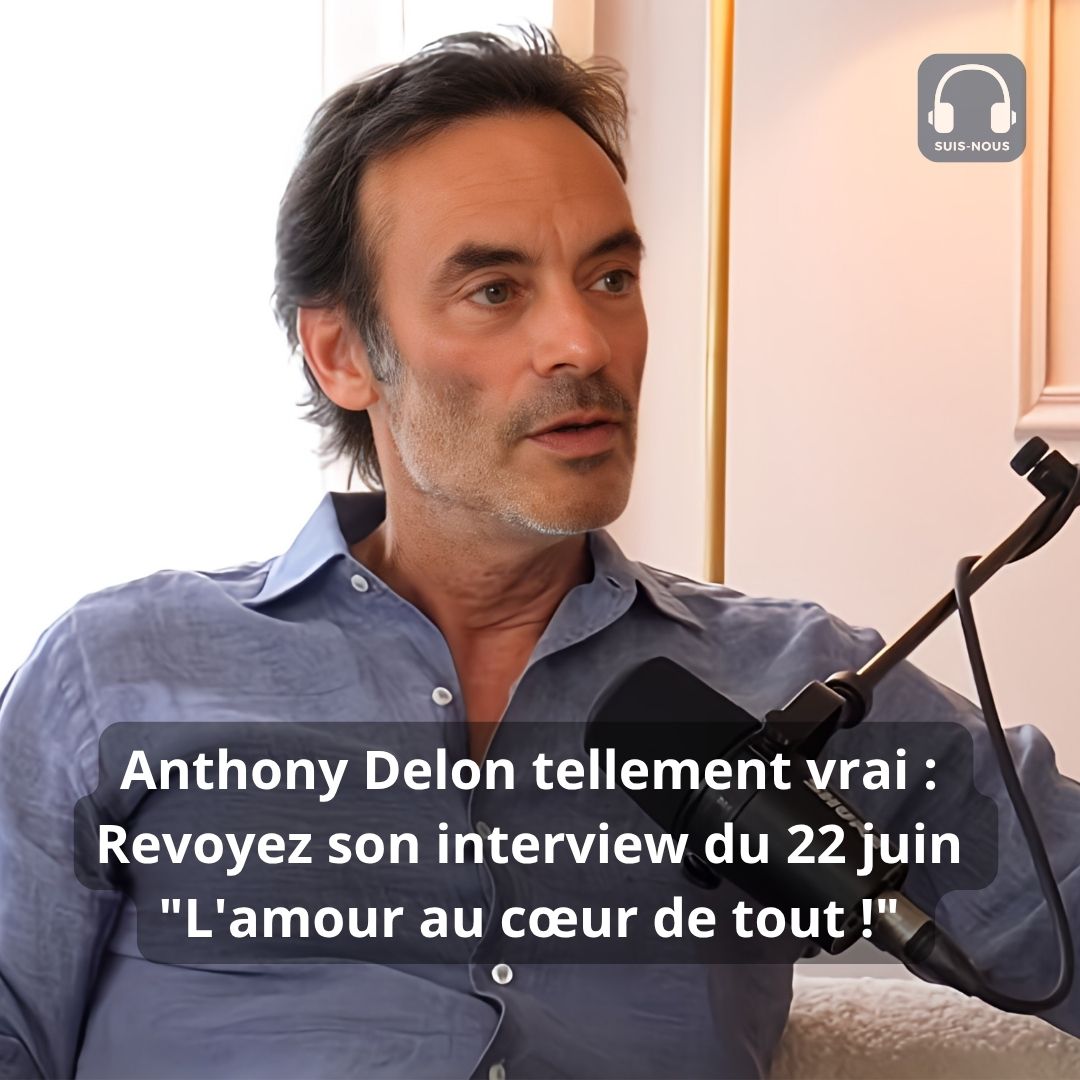 Anthony Delon tellement vrai : Revoyez son interview du 22 juin “L’amour au cœur de tout !”
